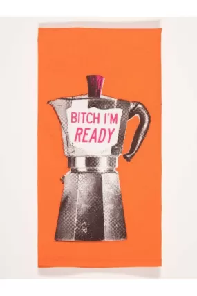 BITCH, I'M READY TEA TOWEL